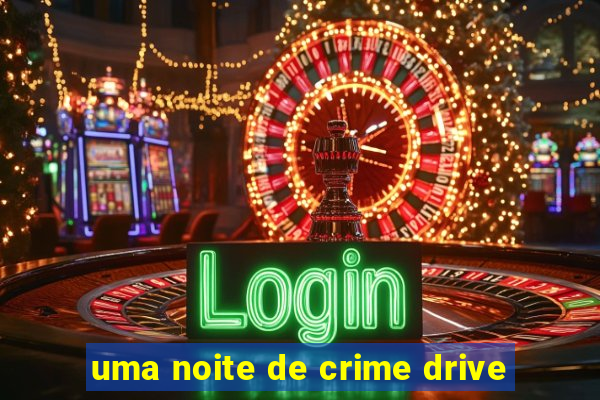 uma noite de crime drive